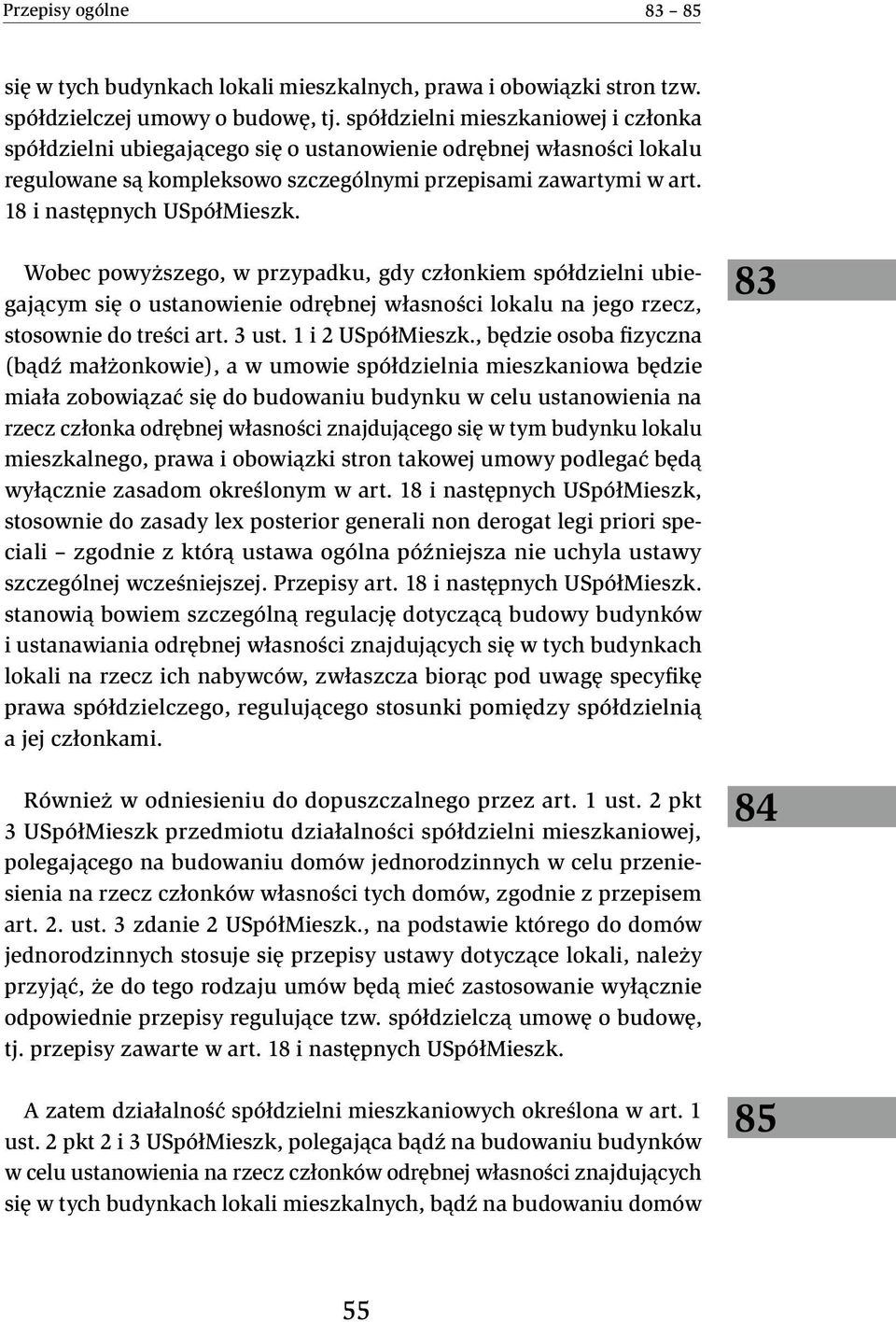 18 i następnych USpółMieszk. Wobec powyższego, w przypadku, gdy członkiem spółdzielni ubiegającym się o ustanowienie odrębnej własności lokalu na jego rzecz, stosownie do treści art. 3 ust.