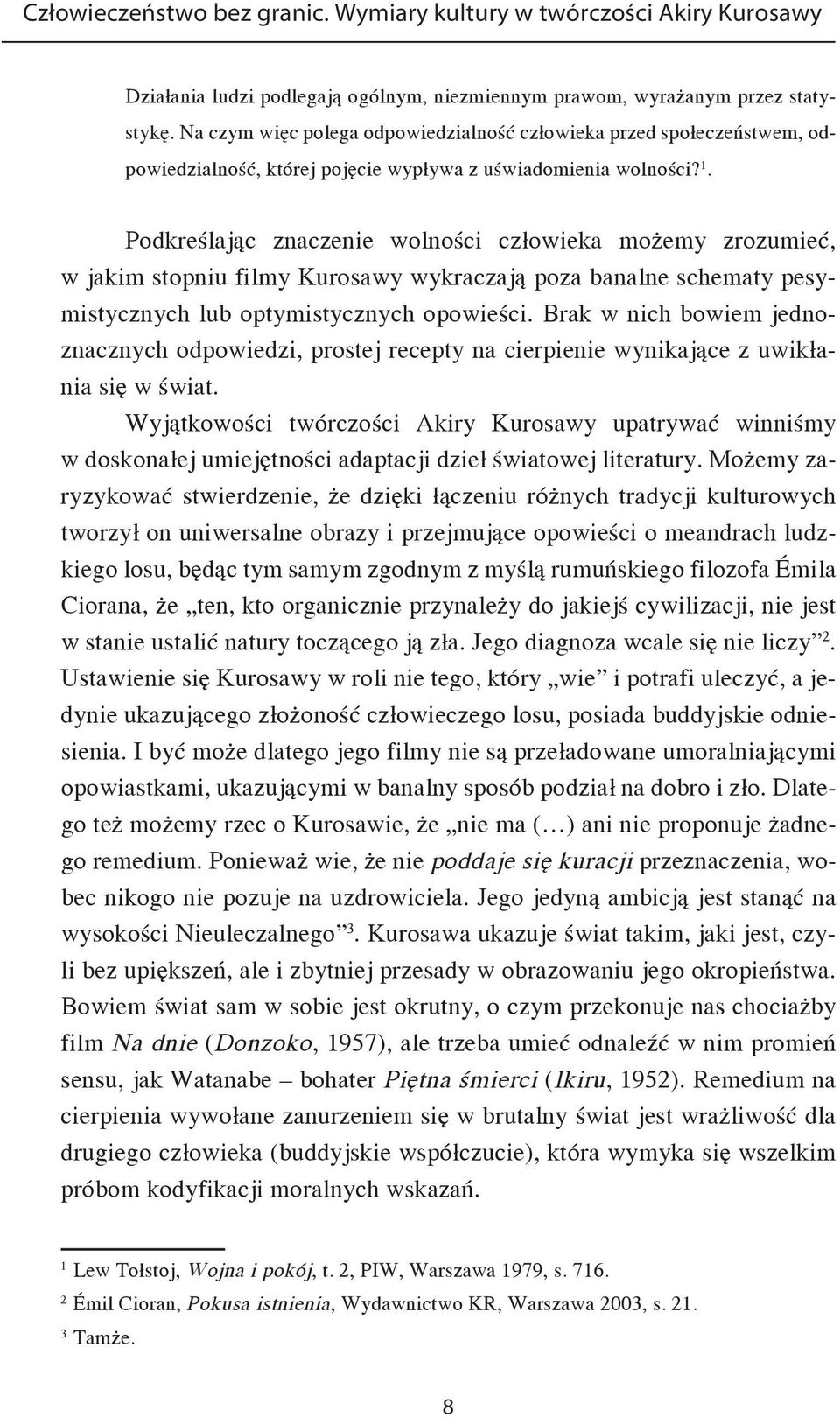 Podkreślając znaczenie wolności człowieka możemy zrozumieć, w jakim stopniu filmy Kurosawy wykraczają poza banalne schematy pesymistycznych lub optymistycznych opowieści.