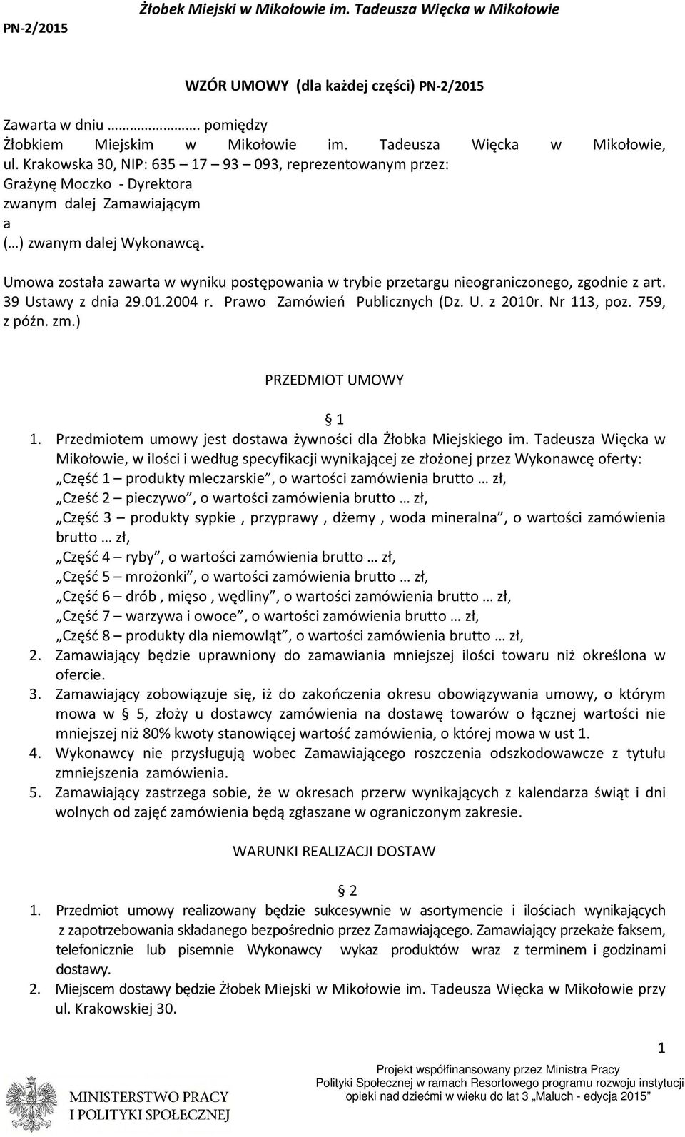 Umowa została zawarta w wyniku postępowania w trybie przetargu nieograniczonego, zgodnie z art. 39 Ustawy z dnia 29.01.2004 r. Prawo Zamówień Publicznych (Dz. U. z 2010r. Nr 113, poz. 759, z późn. zm.