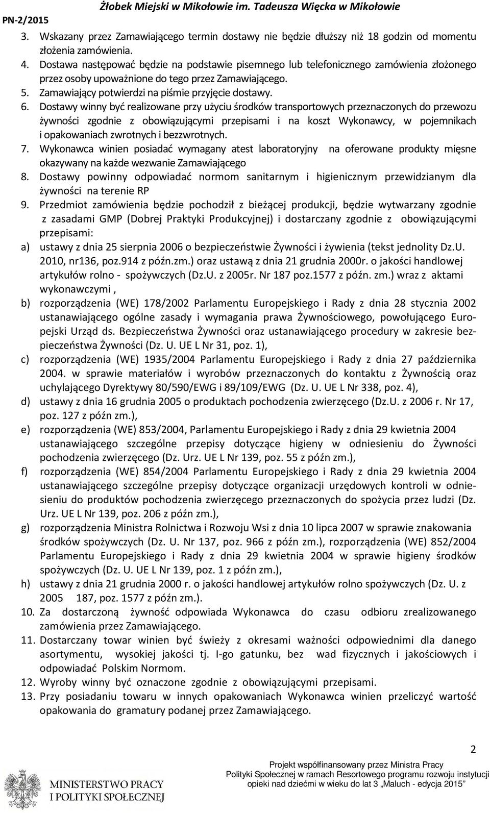 Dostawy winny być realizowane przy użyciu środków transportowych przeznaczonych do przewozu żywności zgodnie z obowiązującymi przepisami i na koszt Wykonawcy, w pojemnikach i opakowaniach zwrotnych i