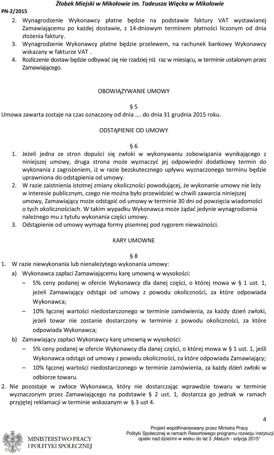 Rozliczenie dostaw będzie odbywać się nie rzadziej niż raz w miesiącu, w terminie ustalonym przez Zamawiającego. OBOWIĄZYWANIE UMOWY 5 Umowa zawarta zostaje na czas oznaczony od dnia.