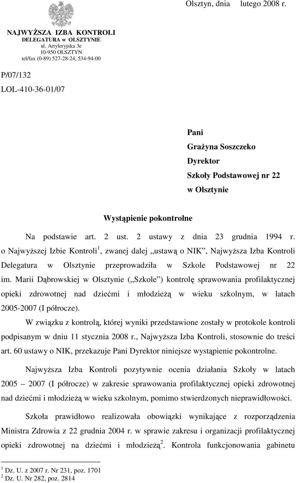 art. 2 ust. 2 ustawy z dnia 23 grudnia 1994 r. o NajwyŜszej Izbie Kontroli 1, zwanej dalej ustawą o NIK, NajwyŜsza Izba Kontroli Delegatura w Olsztynie przeprowadziła w Szkole Podstawowej nr 22 im.
