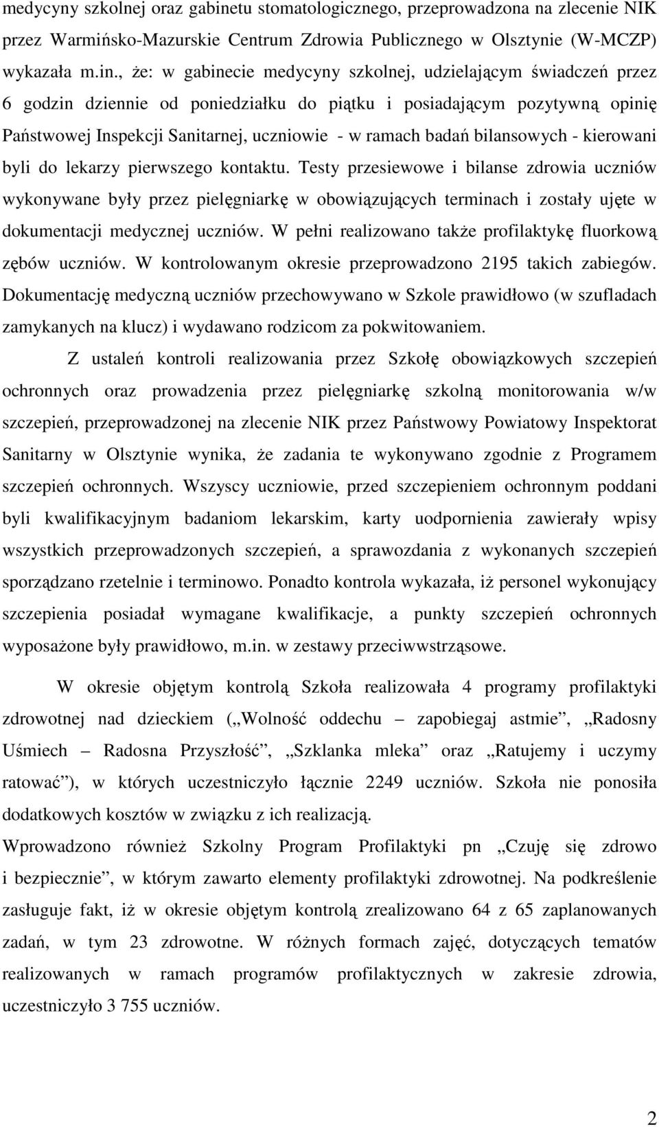 , Ŝe: w gabinecie medycyny szkolnej, udzielającym świadczeń przez 6 godzin dziennie od poniedziałku do piątku i posiadającym pozytywną opinię Państwowej Inspekcji Sanitarnej, uczniowie - w ramach