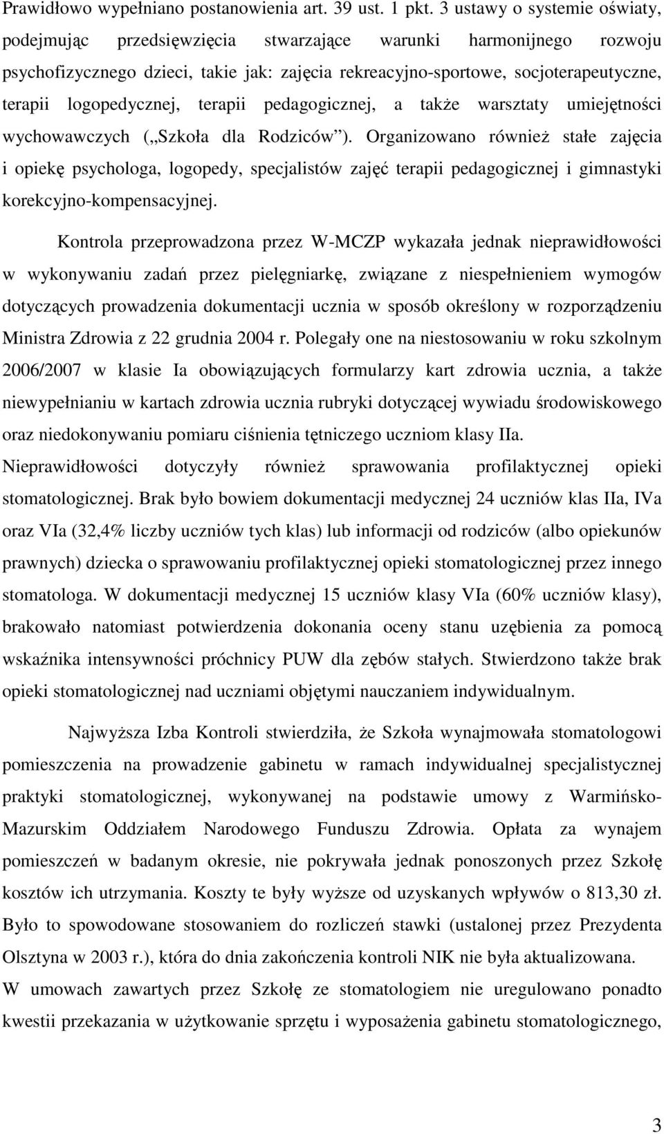 logopedycznej, terapii pedagogicznej, a takŝe warsztaty umiejętności wychowawczych ( Szkoła dla Rodziców ).