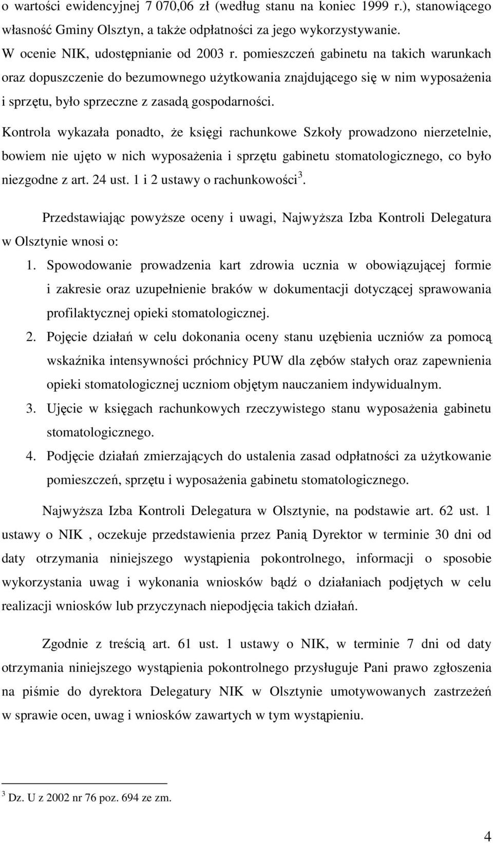 Kontrola wykazała ponadto, Ŝe księgi rachunkowe Szkoły prowadzono nierzetelnie, bowiem nie ujęto w nich wyposaŝenia i sprzętu gabinetu stomatologicznego, co było niezgodne z art. 24 ust.