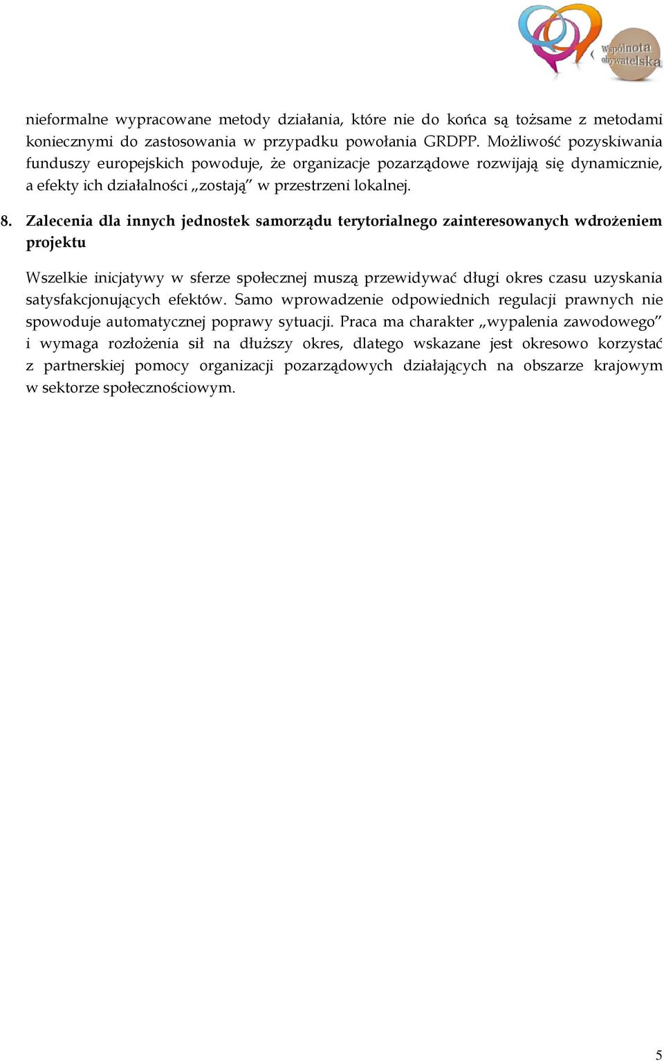 Zalecenia dla innych jednostek samorządu terytorialnego zainteresowanych wdrożeniem projektu Wszelkie inicjatywy w sferze społecznej muszą przewidywać długi okres czasu uzyskania satysfakcjonujących