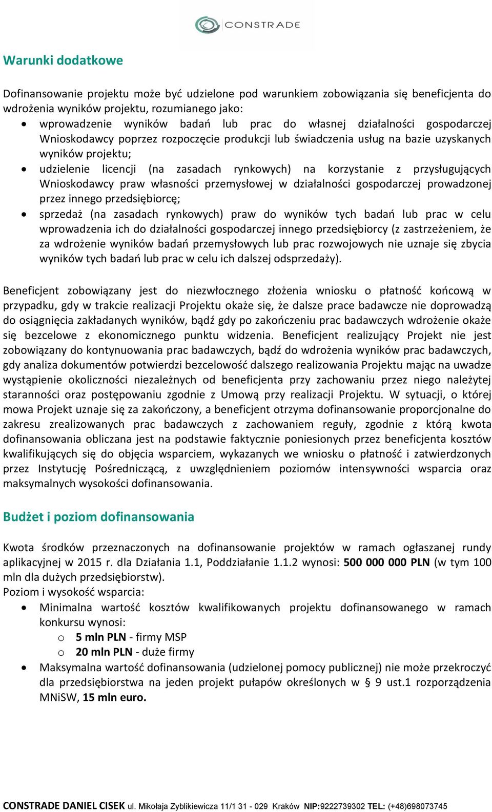 przysługujących Wnioskodawcy praw własności przemysłowej w działalności gospodarczej prowadzonej przez innego przedsiębiorcę; sprzedaż (na zasadach rynkowych) praw do wyników tych badań lub prac w