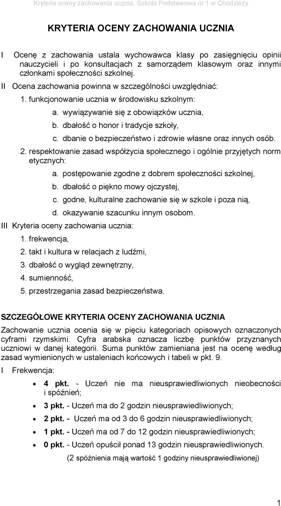 dbanie o bezpieczeństwo i zdrowie własne oraz innych osób. 2. respektowanie zasad współżycia społecznego i ogólnie przyjętych norm etycznych: a. postępowanie zgodne z dobrem społeczności szkolnej, b.