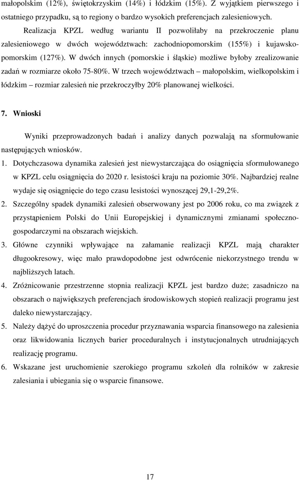 W dwóch innych (pomorskie i śląskie) moŝliwe byłoby zrealizowanie zadań w rozmiarze około 75-80%.