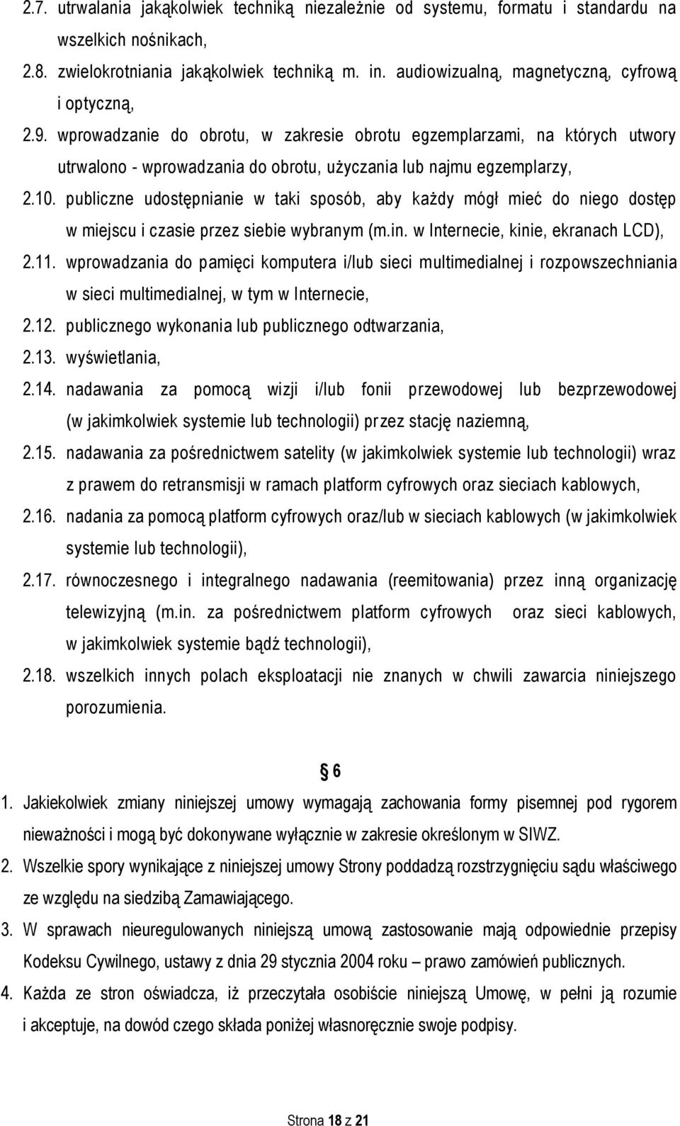 10. publiczne udostępnianie w taki sposób, aby każdy mógł mieć do niego dostęp w miejscu i czasie przez siebie wybranym (m.in. w Internecie, kinie, ekranach LCD), 2.11.