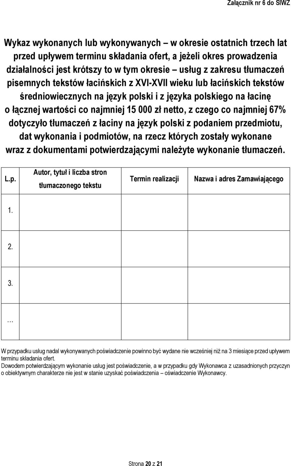 netto, z czego co najmniej 67% dotyczyło tłumaczeń z łaciny na język polski z podaniem przedmiotu, dat wykonania i podmiotów, na rzecz których zostały wykonane wraz z dokumentami potwierdzającymi