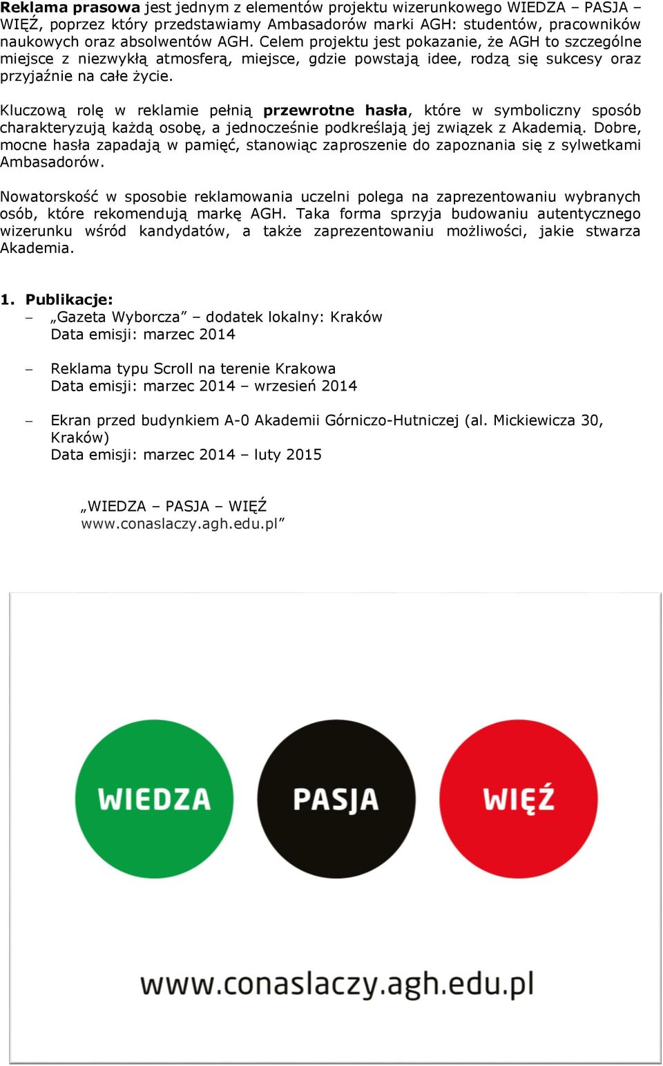 Kluczową rolę w reklamie pełnią przewrotne hasła, które w symboliczny sposób charakteryzują każdą osobę, a jednocześnie podkreślają jej związek z Akademią.