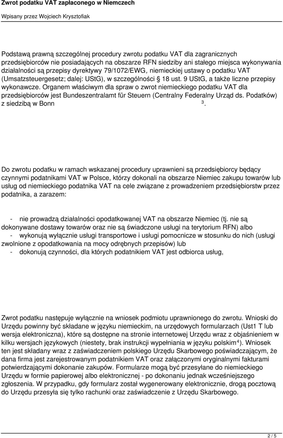 Organem właściwym dla spraw o zwrot niemieckiego podatku VAT dla przedsiębiorców jest Bundeszentralamt für Steuern (Centralny Federalny Urząd ds. Podatków) z siedzibą w Bonn 3.