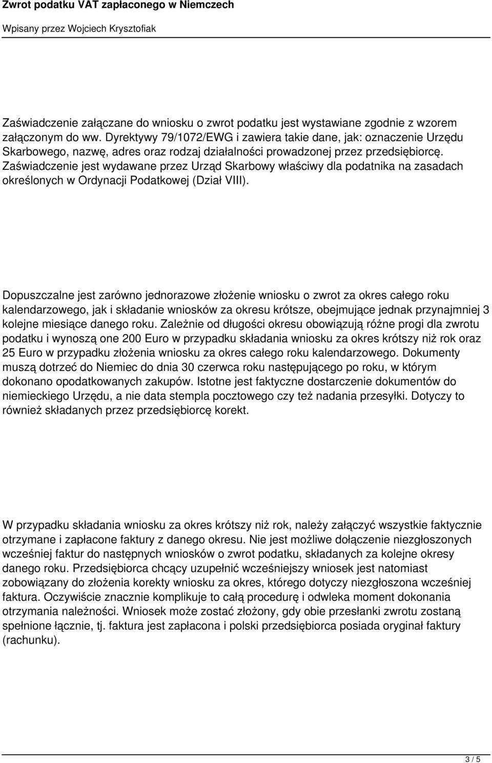 Zaświadczenie jest wydawane przez Urząd Skarbowy właściwy dla podatnika na zasadach określonych w Ordynacji Podatkowej (Dział VIII).