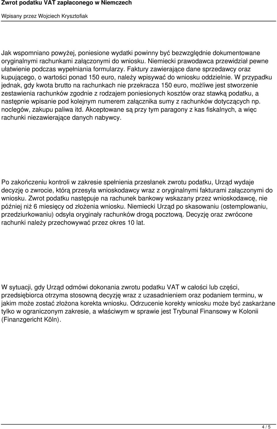 W przypadku jednak, gdy kwota brutto na rachunkach nie przekracza 150 euro, możliwe jest stworzenie zestawienia rachunków zgodnie z rodzajem poniesionych kosztów oraz stawką podatku, a następnie