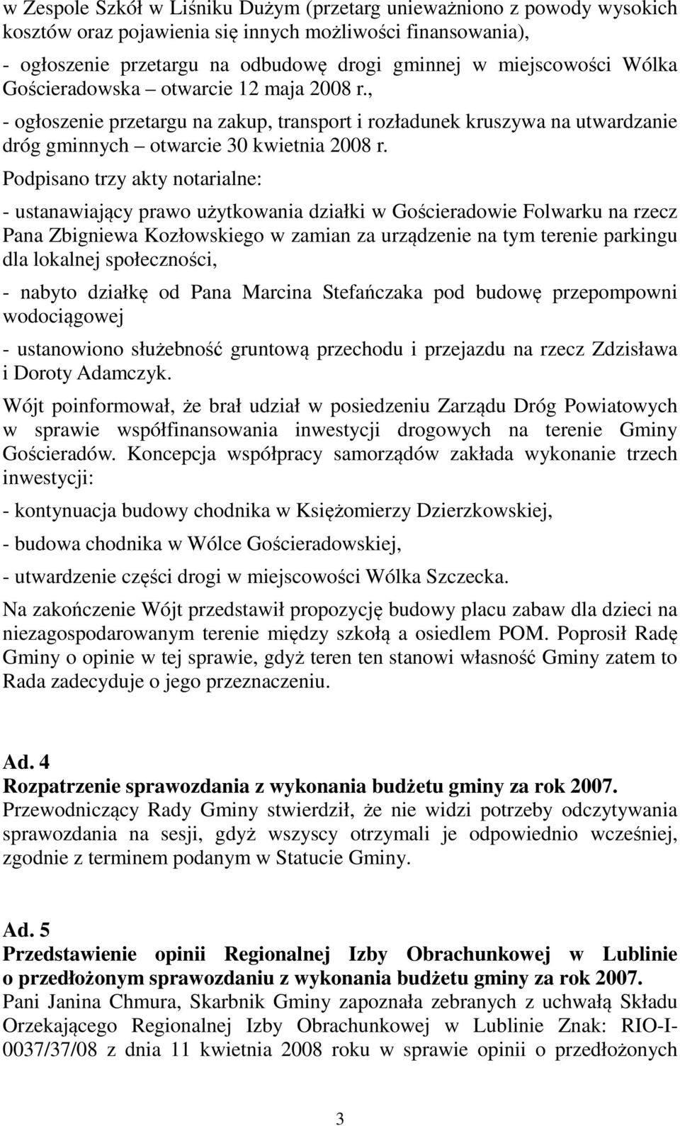Podpisano trzy akty notarialne: - ustanawiający prawo użytkowania działki w Gościeradowie Folwarku na rzecz Pana Zbigniewa Kozłowskiego w zamian za urządzenie na tym terenie parkingu dla lokalnej