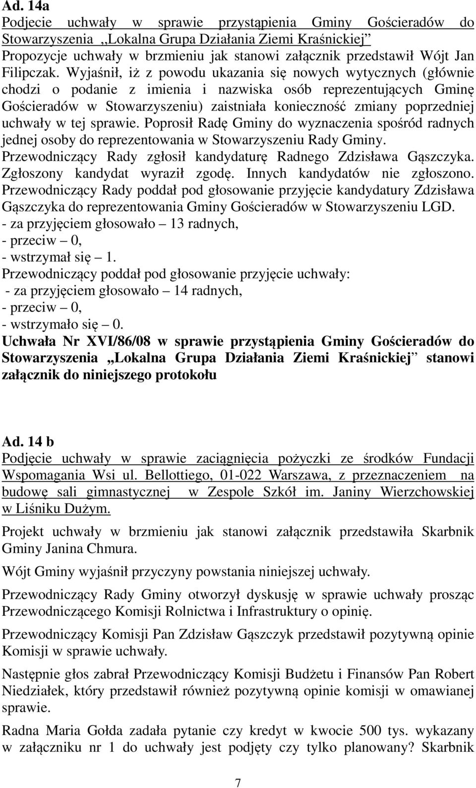 Wyjaśnił, iż z powodu ukazania się nowych wytycznych (głównie chodzi o podanie z imienia i nazwiska osób reprezentujących Gminę Gościeradów w Stowarzyszeniu) zaistniała konieczność zmiany poprzedniej
