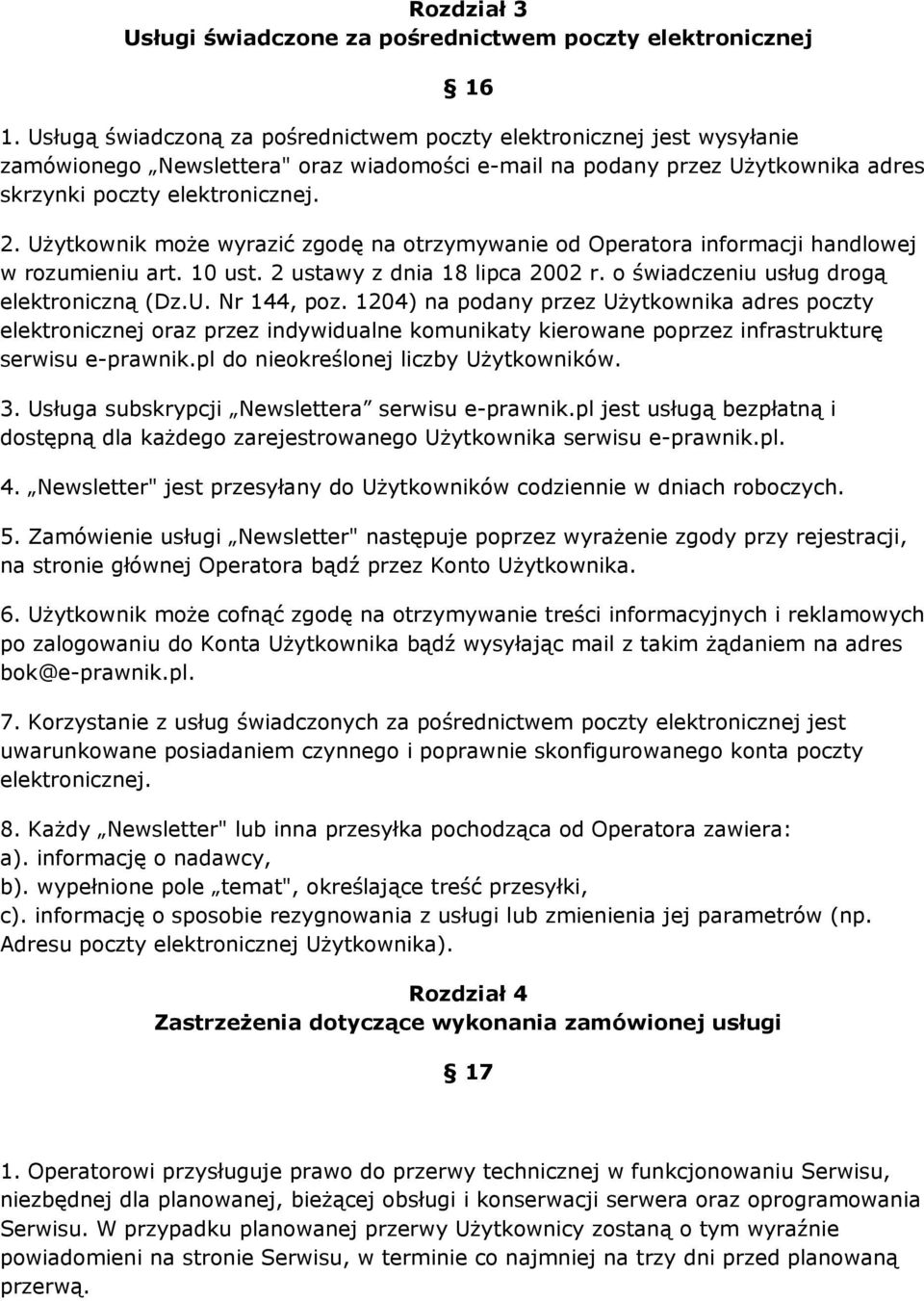 Użytkownik może wyrazić zgodę na otrzymywanie od Operatora informacji handlowej w rozumieniu art. 10 ust. 2 ustawy z dnia 18 lipca 2002 r. o świadczeniu usług drogą elektroniczną (Dz.U. Nr 144, poz.