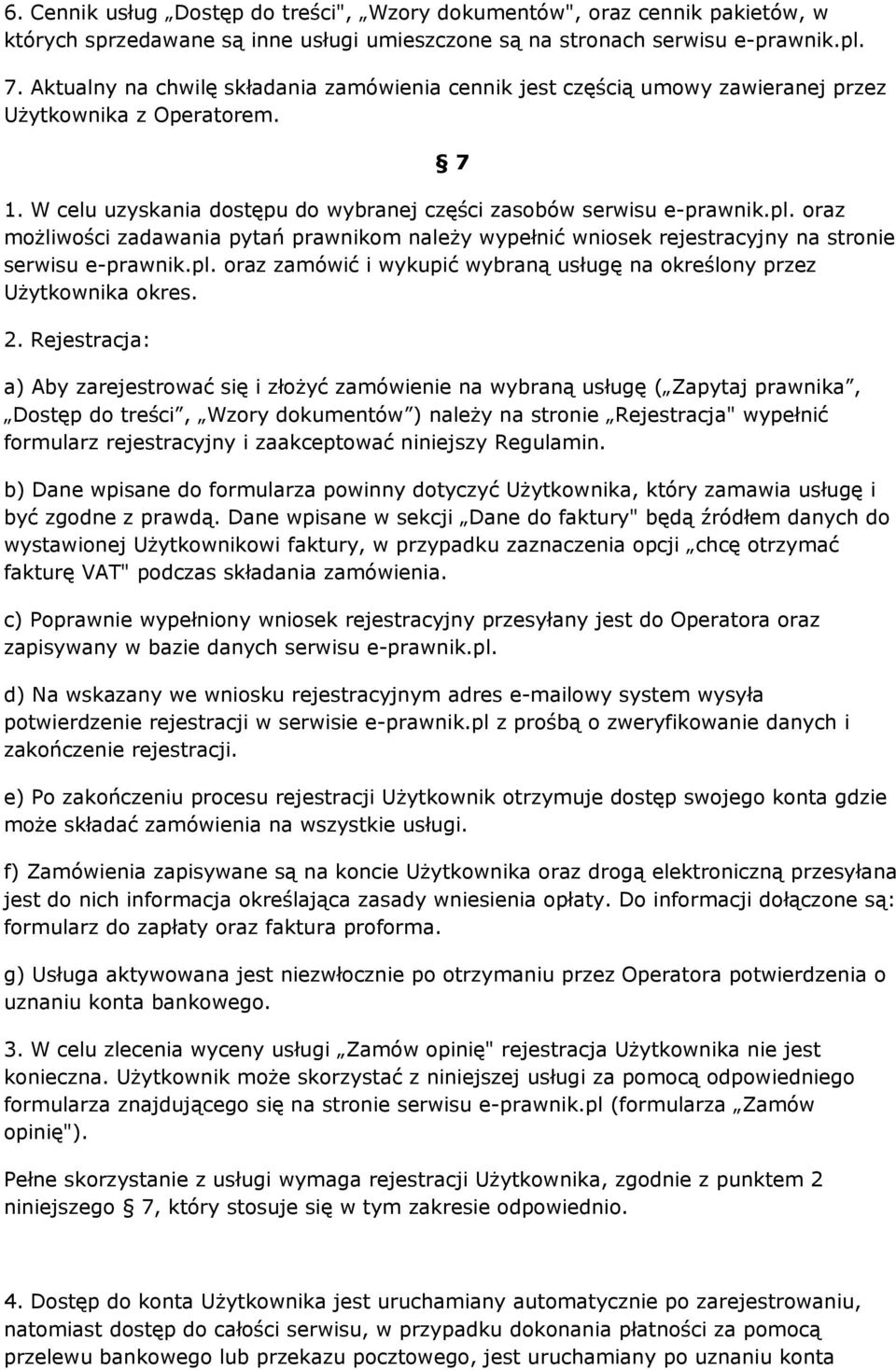 oraz możliwości zadawania pytań prawnikom należy wypełnić wniosek rejestracyjny na stronie serwisu e-prawnik.pl. oraz zamówić i wykupić wybraną usługę na określony przez Użytkownika okres. 2.