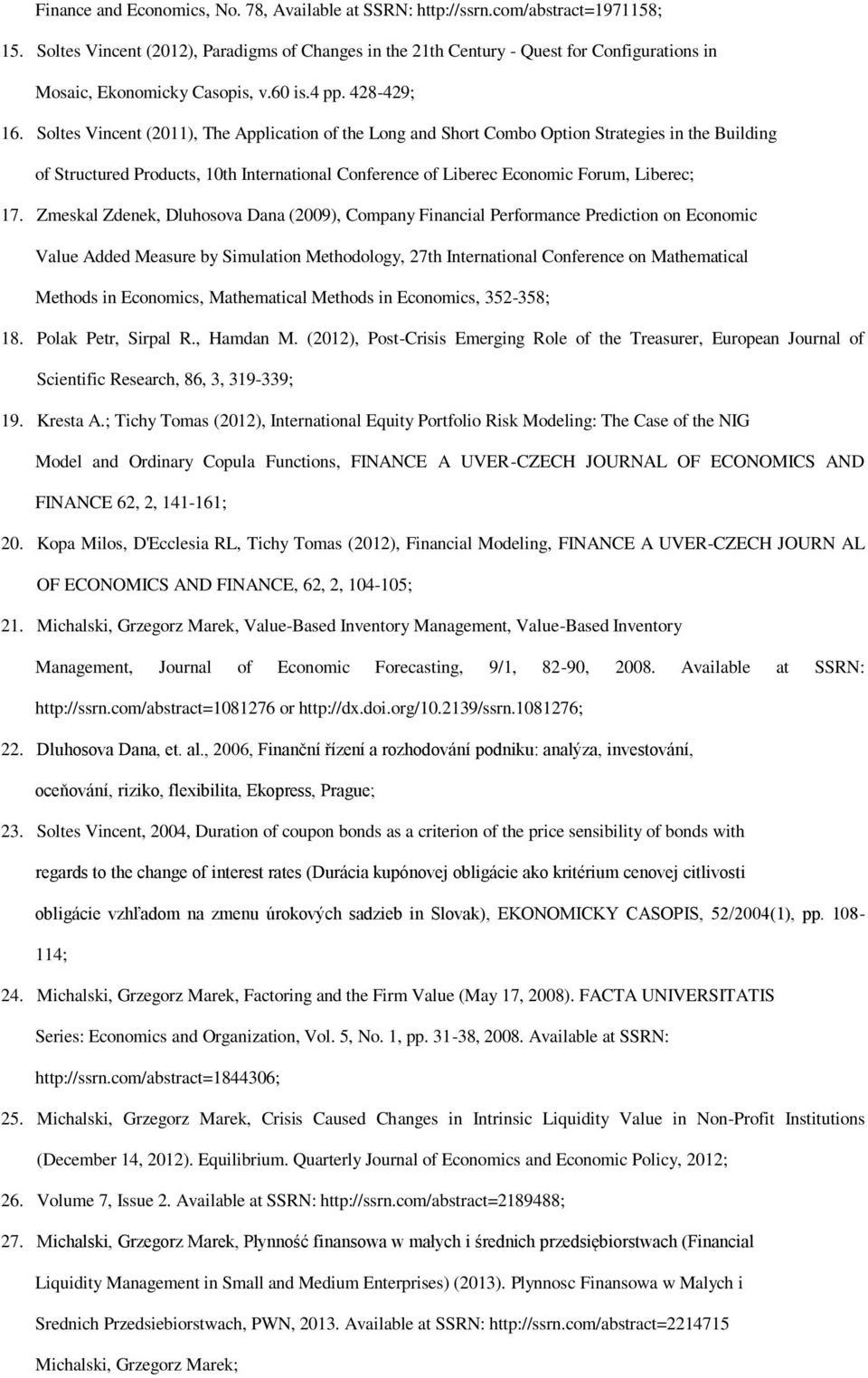 Soltes Vincent (2011), The Application of the Long and Short Combo Option Strategies in the Building of Structured Products, 10th International Conference of Liberec Economic Forum, Liberec; 17.