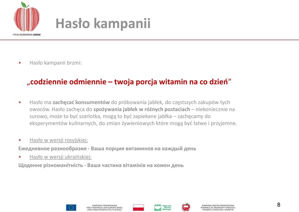 Hasło zachęca do spożywania jabłek w różnych postaciach niekoniecznie na surowo, może to być szarlotka, mogą to być zapiekane jabłka zachęcamy do