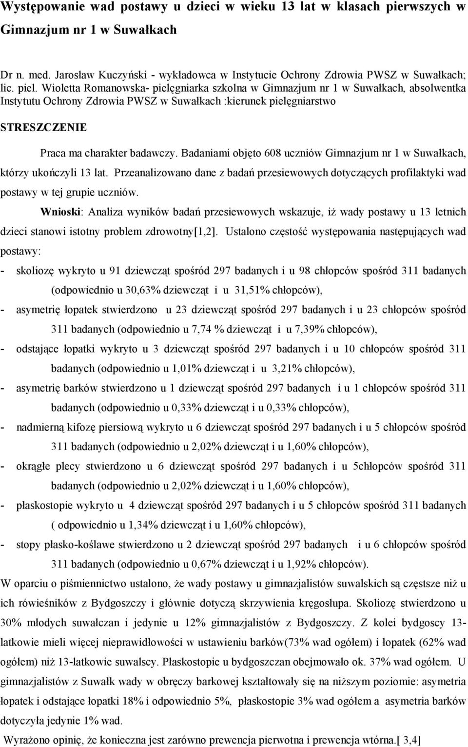 Badaniami objęto 608 uczniów Gimnazjum nr w Suwałkach, którzy ukończyli 3 lat. Przeanalizowano dane z badań przesiewowych dotyczących profilaktyki wad postawy w tej grupie uczniów.