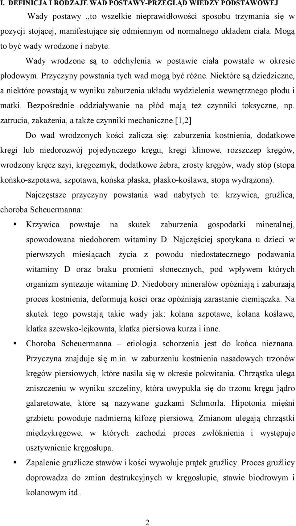 Niektóre są dziedziczne, a niektóre powstają w wyniku zaburzenia układu wydzielenia wewnętrznego płodu i matki. Bezpośrednie oddziaływanie na płód mają teŝ czynniki toksyczne, np.