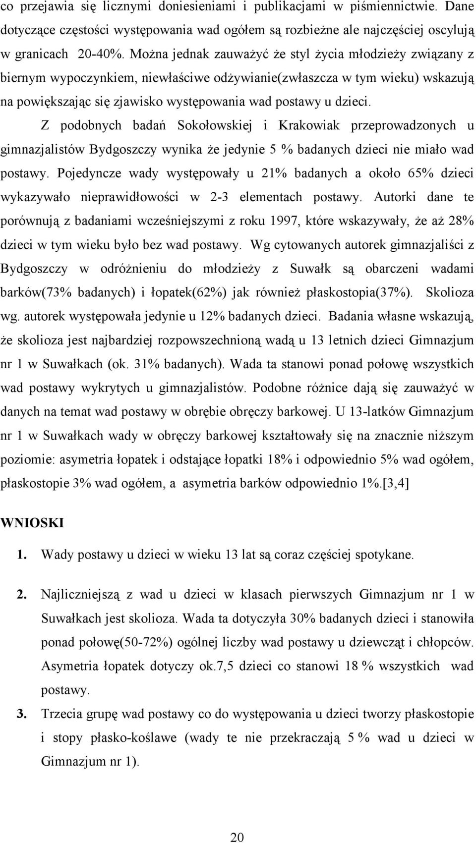 Z podobnych badań Sokołowskiej i Krakowiak przeprowadzonych u gimnazjalistów Bydgoszczy wynika Ŝe jedynie 5 % badanych dzieci nie miało wad postawy.