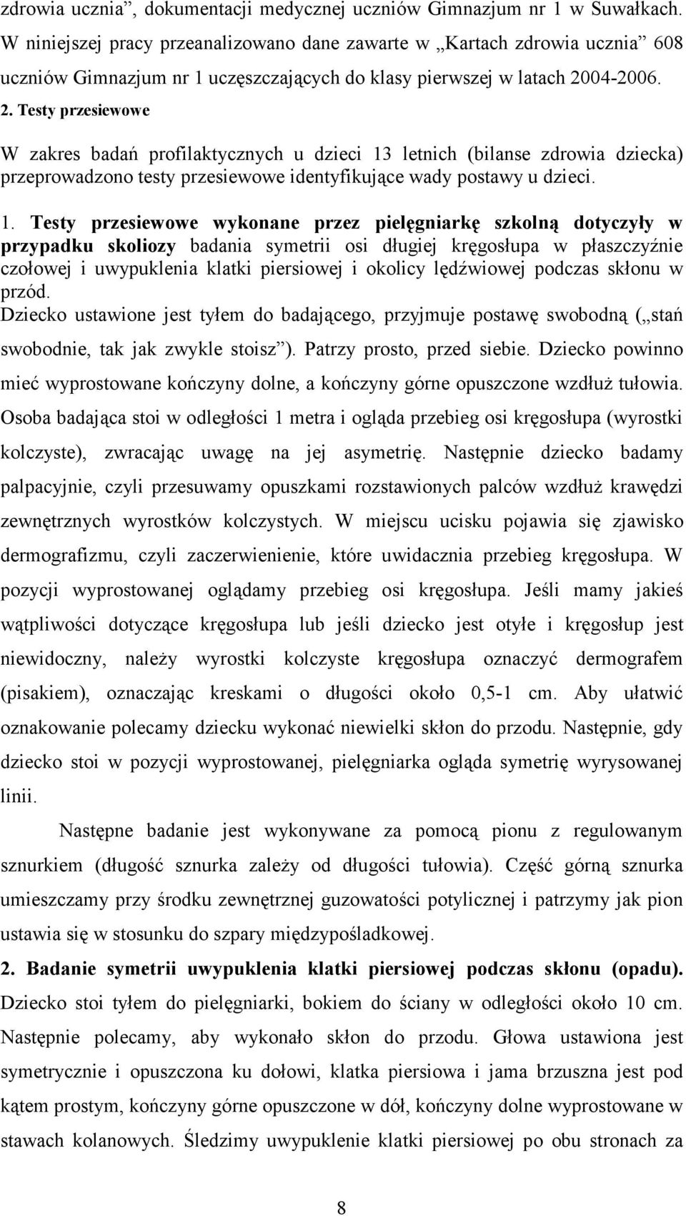 04-2006. 2. Testy przesiewowe W zakres badań profilaktycznych u dzieci 3 letnich (bilanse zdrowia dziecka) przeprowadzono testy przesiewowe identyfikujące wady postawy u dzieci.