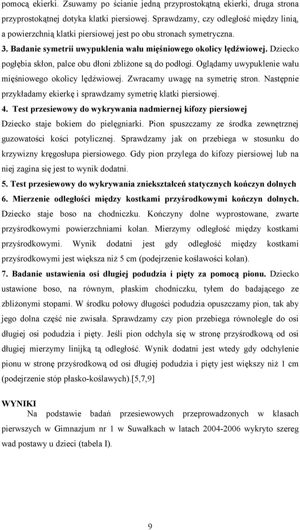 Dziecko pogłębia skłon, palce obu dłoni zbliŝone są do podłogi. Oglądamy uwypuklenie wału mięśniowego okolicy lędźwiowej. Zwracamy uwagę na symetrię stron.