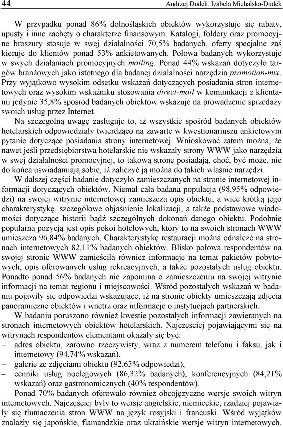 Połowa badanych wykorzystuje w swych działaniach promocyjnych mailing. Ponad 44% wskazań dotyczyło targów branżowych jako istotnego dla badanej działalności narzędzia promotion-mix.