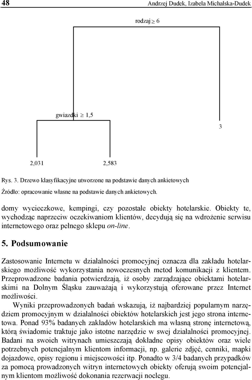 Podsumowanie Zastosowanie Internetu w działalności promocyjnej oznacza dla zakładu hotelarskiego możliwość wykorzystania nowoczesnych metod komunikacji z klientem.