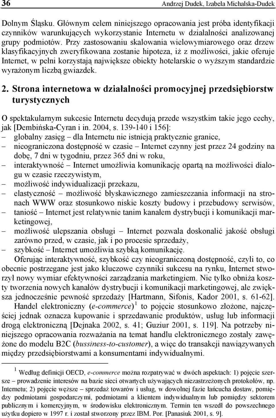 Przy zastosowaniu skalowania wielowymiarowego oraz drzew klasyfikacyjnych zweryfikowana zostanie hipoteza, iż z możliwości, jakie oferuje Internet, w pełni korzystają największe obiekty hotelarskie o