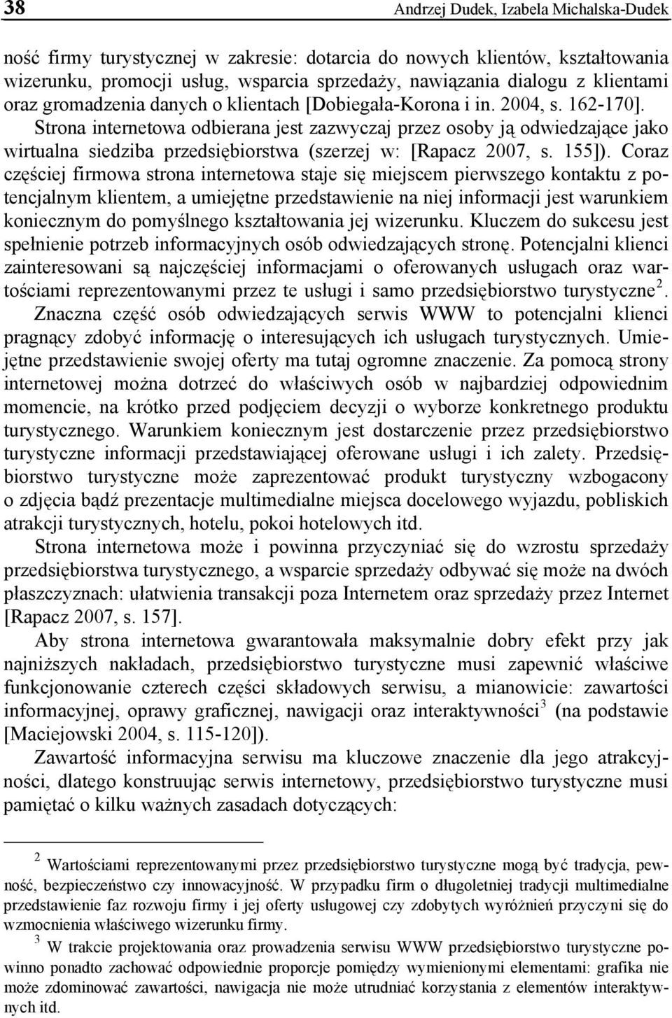 Strona internetowa odbierana jest zazwyczaj przez osoby ją odwiedzające jako wirtualna siedziba przedsiębiorstwa (szerzej w: [Rapacz 2007, s. 155]).