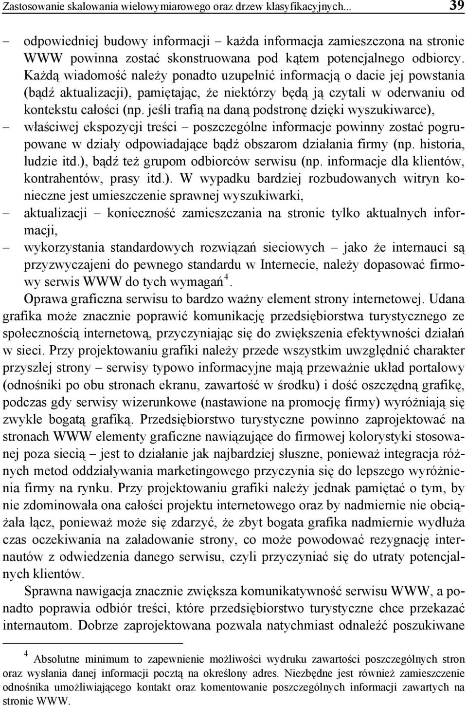 Każdą wiadomość należy ponadto uzupełnić informacją o dacie jej powstania (bądź aktualizacji), pamiętając, że niektórzy będą ją czytali w oderwaniu od kontekstu całości (np.