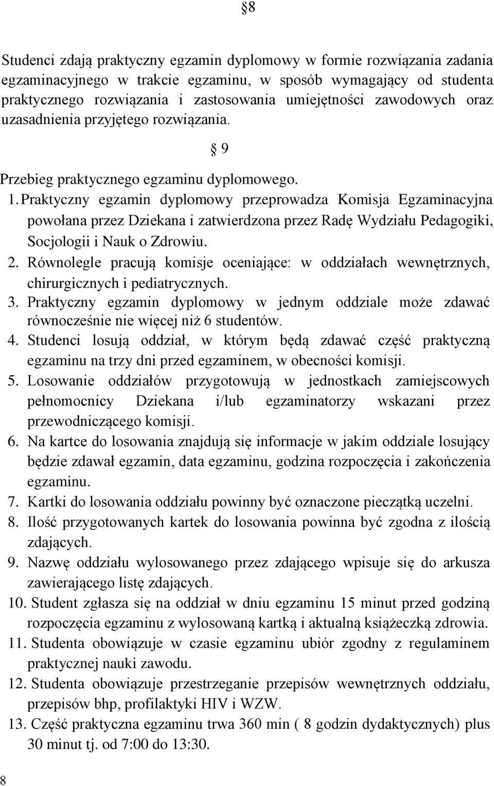 Praktyczny egzamin dyplomowy przeprowadza Komisja Egzaminacyjna powołana przez Dziekana i zatwierdzona przez Radę Wydziału Pedagogiki, Socjologii i Nauk o Zdrowiu. 2.