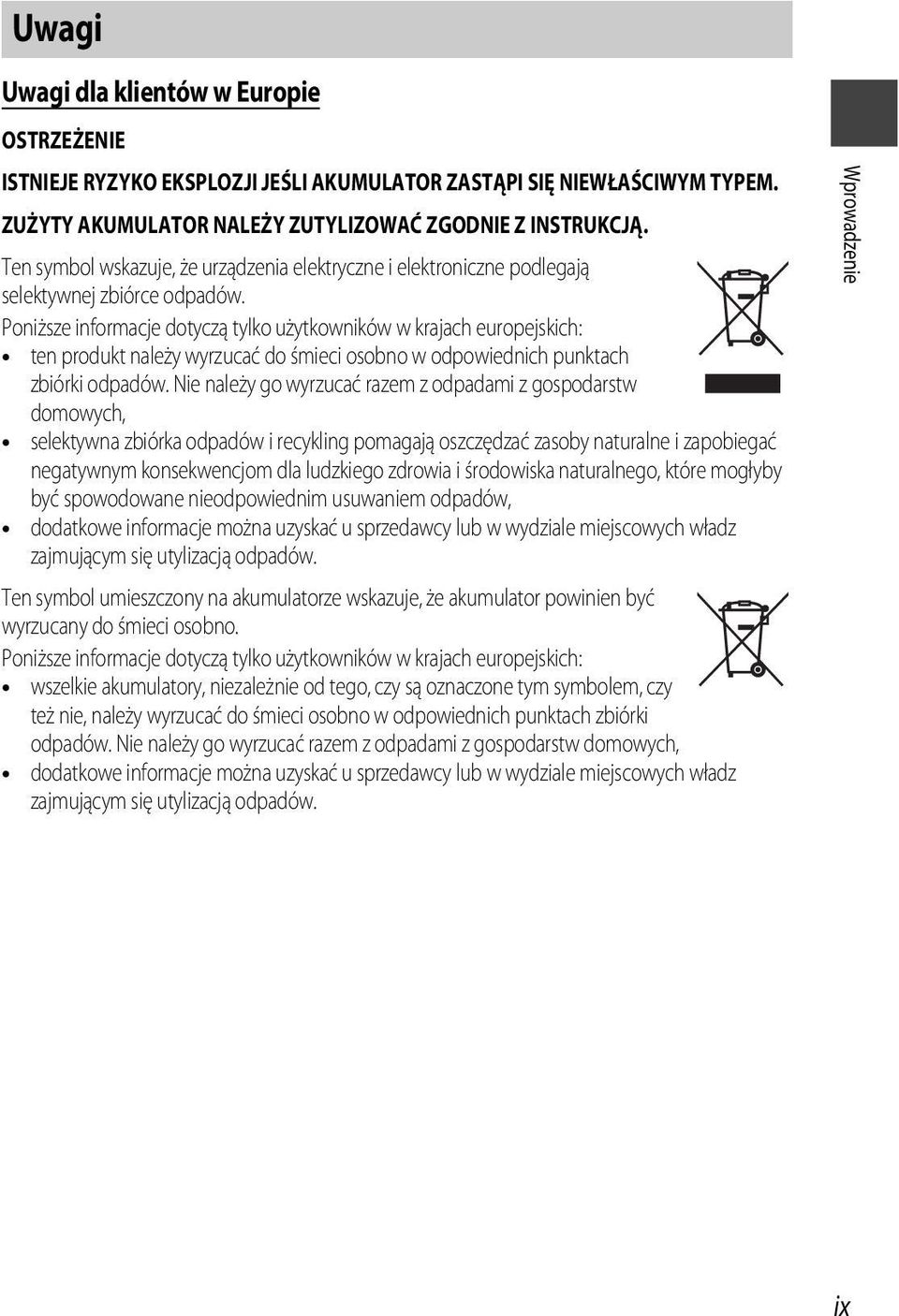 Poniższe informacje dotyczą tylko użytkowników w krajach europejskich: ten produkt należy wyrzucać do śmieci osobno w odpowiednich punktach zbiórki odpadów.