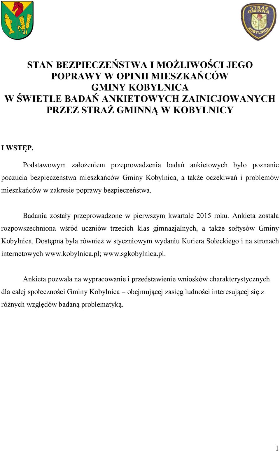 Badania zostały przeprowadzone w pierwszym kwartale 2015 roku. Ankieta została rozpowszechniona wśród uczniów trzecich klas gimnazjalnych, a także sołtysów Gminy Kobylnica.