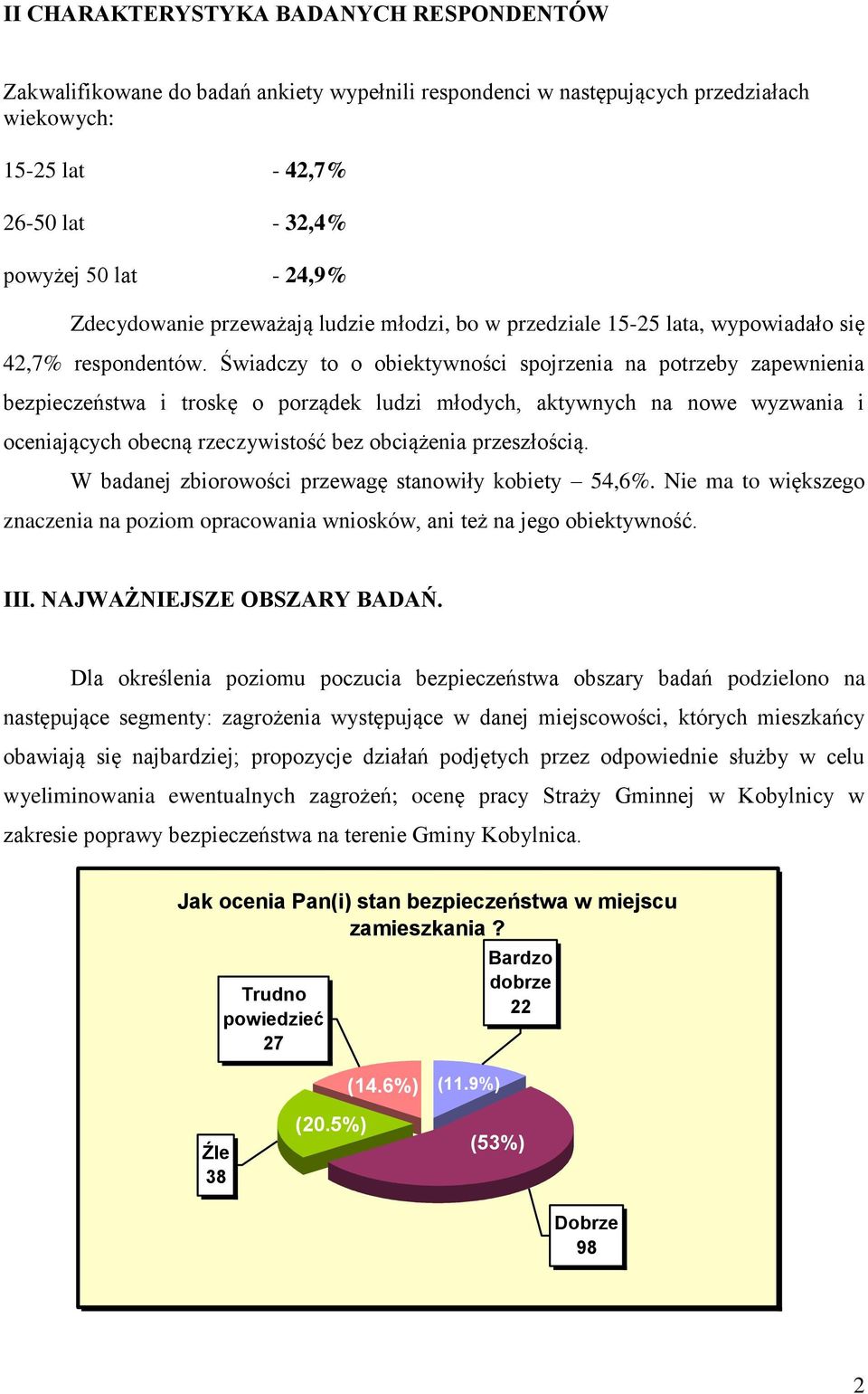 Świadczy to o obiektywności spojrzenia na potrzeby zapewnia bezpieczeństwa i troskę o porządek ludzi młodych, aktywnych na nowe wyzwania i oceniających obecną rzeczywistość bez obciążenia