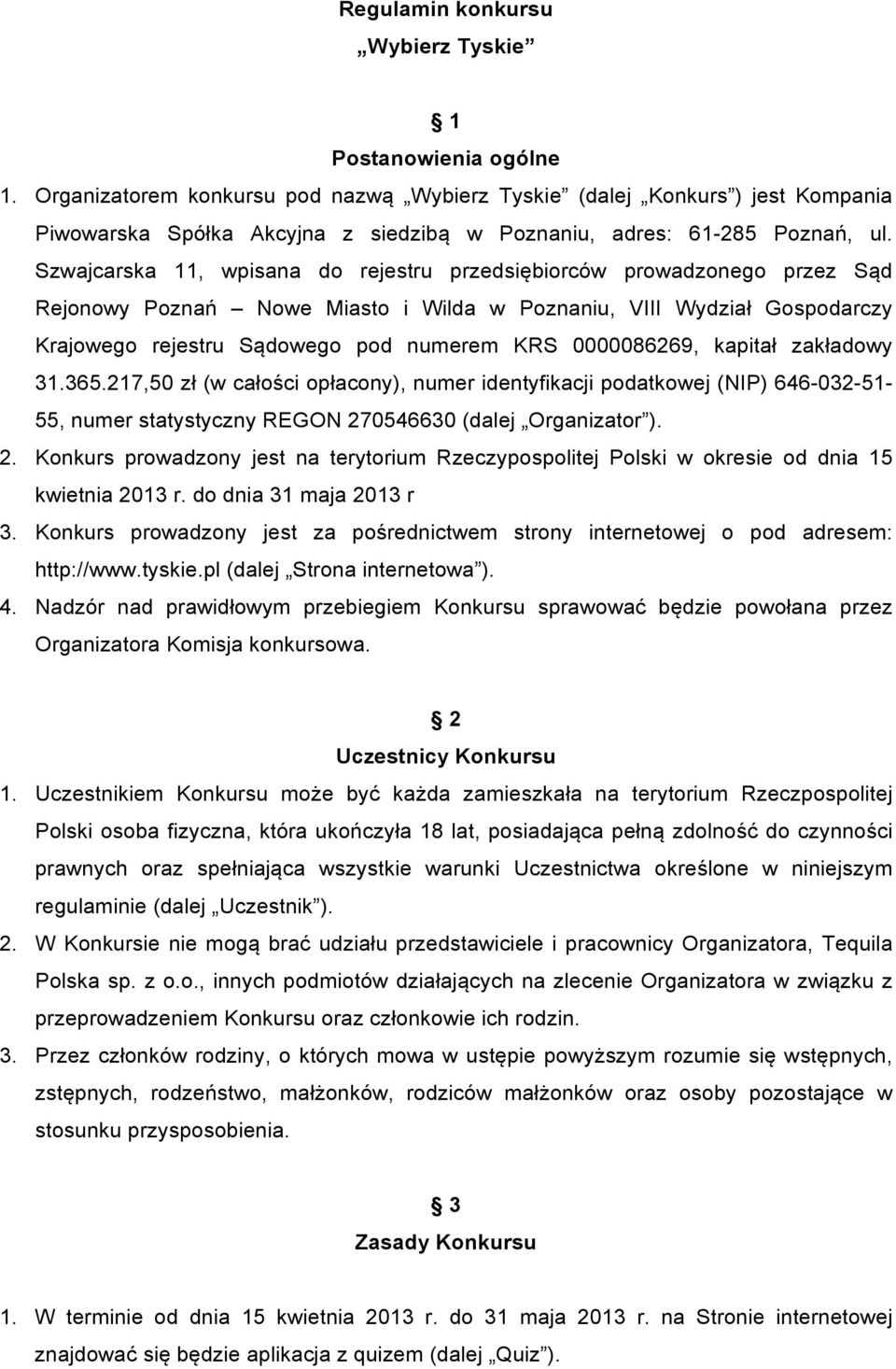 Szwajcarska 11, wpisana do rejestru przedsiębiorców prowadzonego przez Sąd Rejonowy Poznań Nowe Miasto i Wilda w Poznaniu, VIII Wydział Gospodarczy Krajowego rejestru Sądowego pod numerem KRS