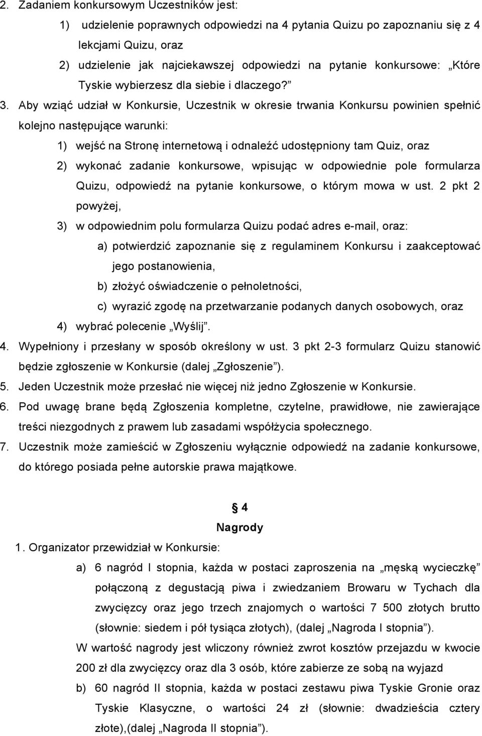 Aby wziąć udział w Konkursie, Uczestnik w okresie trwania Konkursu powinien spełnić kolejno następujące warunki: 1) wejść na Stronę internetową i odnaleźć udostępniony tam Quiz, oraz 2) wykonać