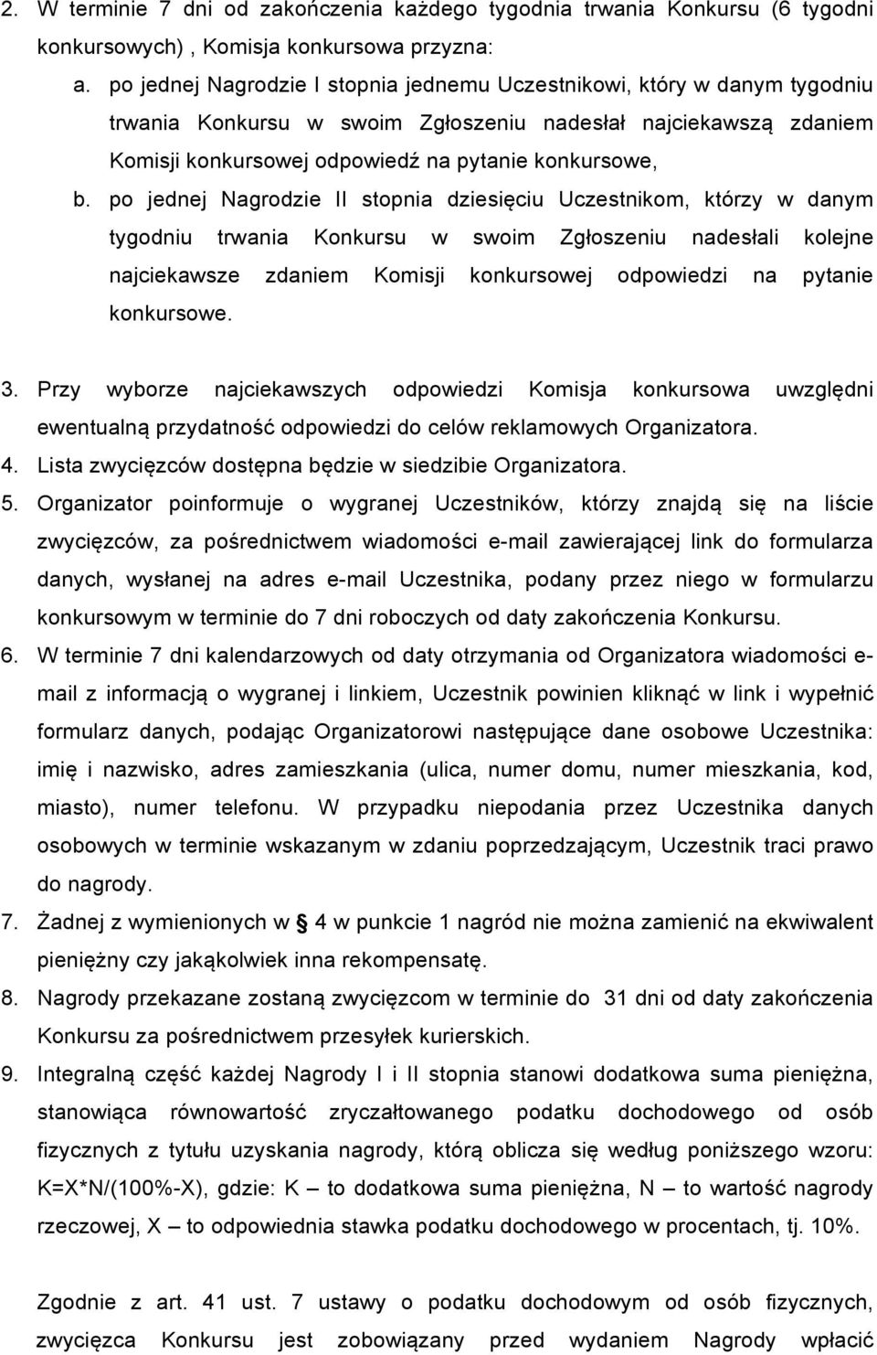 po jednej Nagrodzie II stopnia dziesięciu Uczestnikom, którzy w danym tygodniu trwania Konkursu w swoim Zgłoszeniu nadesłali kolejne najciekawsze zdaniem Komisji konkursowej odpowiedzi na pytanie