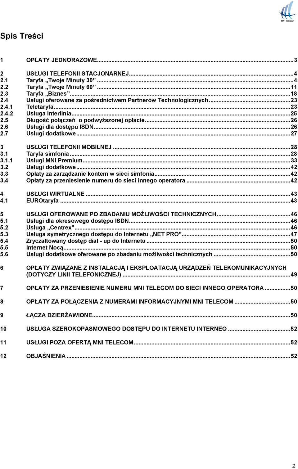 ..26 2.7 Usługi dodatkowe...27 3 USŁUGI TELEFONII MOBILNEJ...28 3.1 Taryfa simfonia...28 3.1.1 Usługi MNI Premium...33 3.2 Usługi dodatkowe...42 3.