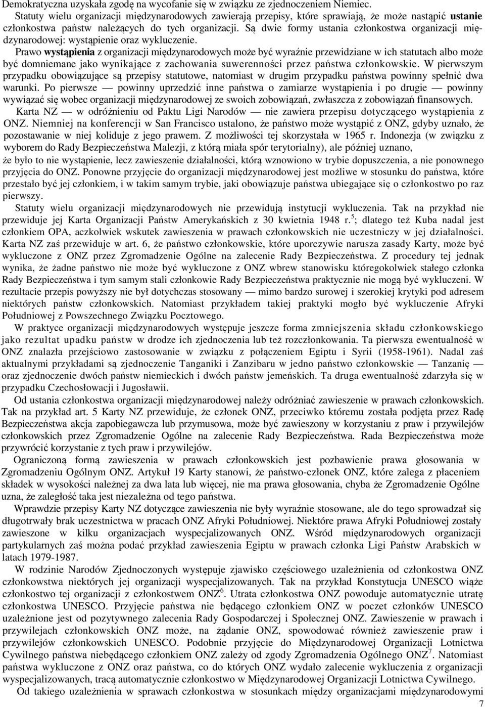 Są dwie formy ustania członkostwa organizacji międzynarodowej: wystąpienie oraz wykluczenie.