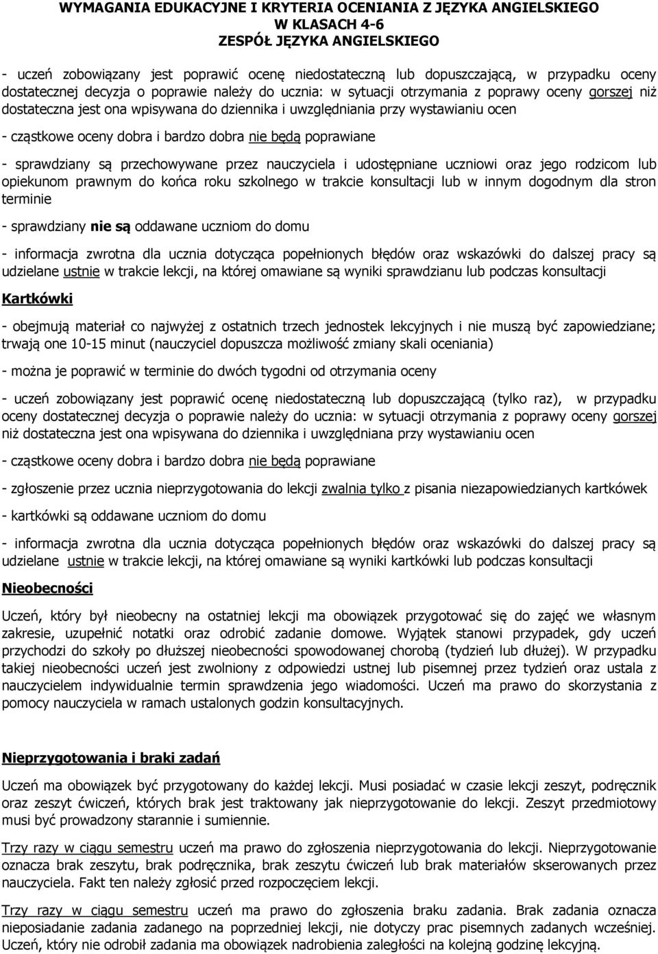 udostępniane uczniowi oraz jego rodzicom lub opiekunom prawnym do końca roku szkolnego w trakcie konsultacji lub w innym dogodnym dla stron terminie - sprawdziany nie są oddawane uczniom do domu -