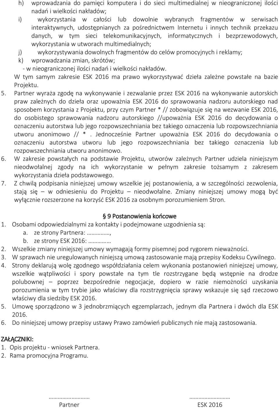 multimedialnych; j) wykorzystywania dowolnych fragmentów do celów promocyjnych i reklamy; k) wprowadzania zmian, skrótów; - w nieograniczonej ilości nadań i wielkości nakładów.