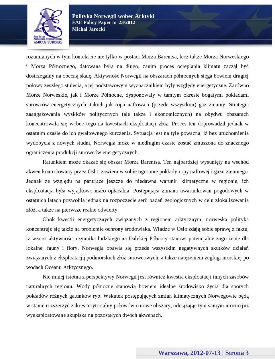 Zarówno Morze Norweskie, jak i Morze Północne, dysponowały w tamtym okresie bogatymi pokładami surowców energetycznych, takich jak ropa naftowa i (przede wszystkim) gaz ziemny.