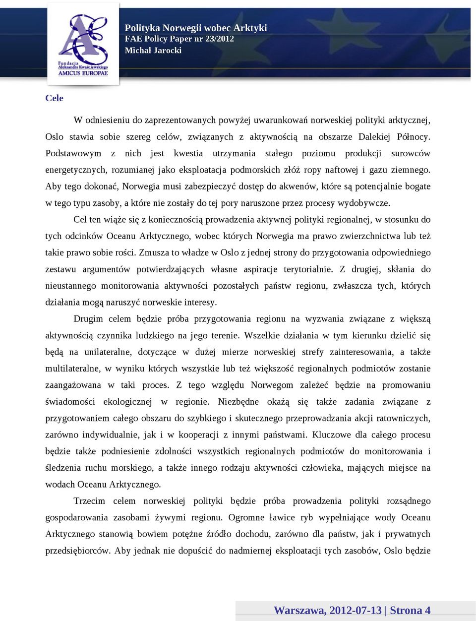 Aby tego dokonać, Norwegia musi zabezpieczyć dostęp do akwenów, które są potencjalnie bogate w tego typu zasoby, a które nie zostały do tej pory naruszone przez procesy wydobywcze.