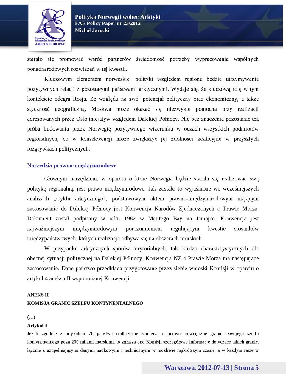 Ze względu na swój potencjał polityczny oraz ekonomiczny, a także styczność geograficzną, Moskwa może okazać się niezwykle pomocna przy realizacji adresowanych przez Oslo inicjatyw względem Dalekiej