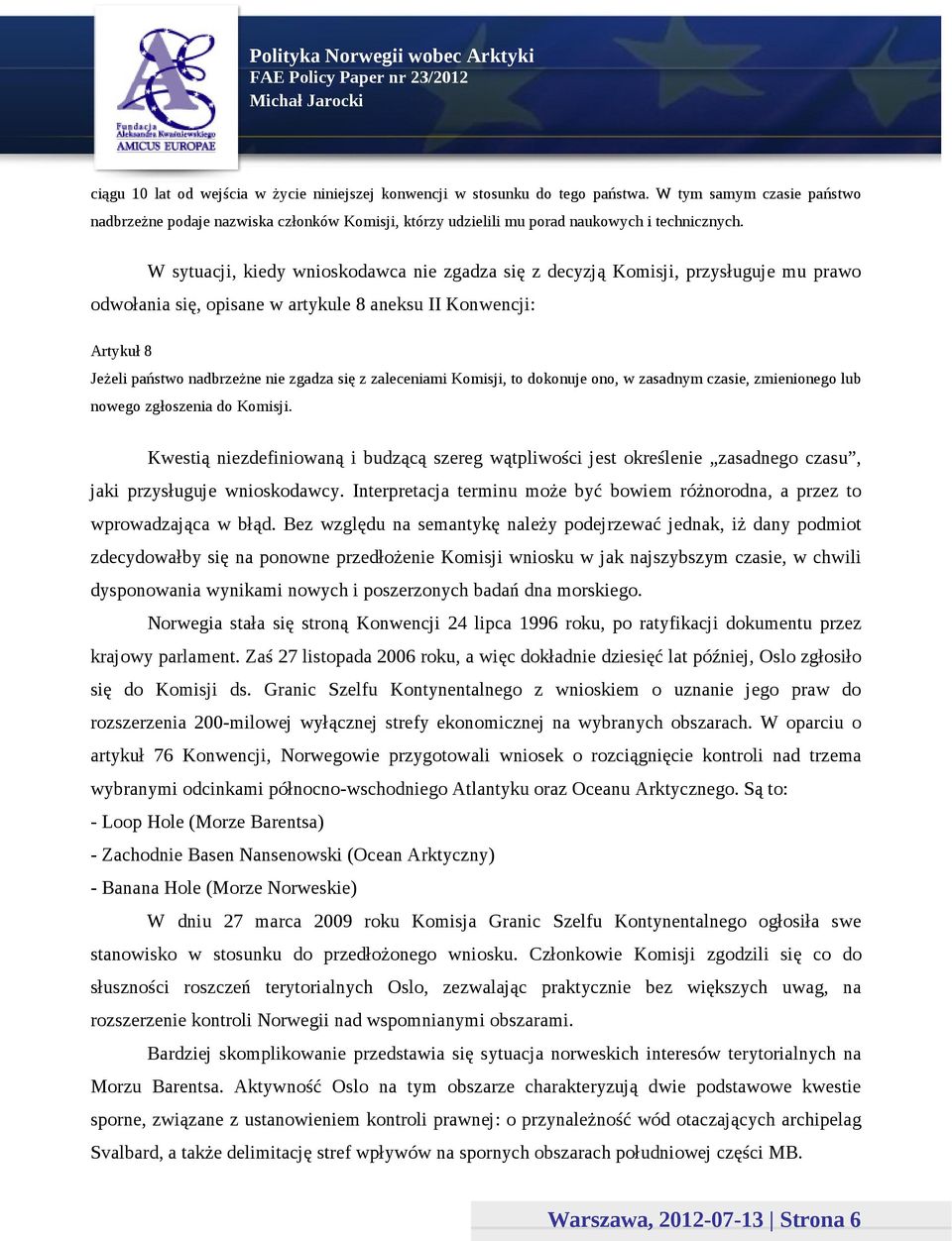 W sytuacji, kiedy wnioskodawca nie zgadza się z decyzją Komisji, przysługuje mu prawo odwołania się, opisane w artykule 8 aneksu II Konwencji: Artykuł 8 Jeżeli państwo nadbrzeżne nie zgadza się z